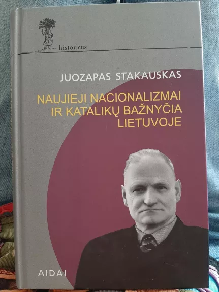 Juozapas Stakauskas. Naujieji nacionalizmai ir katalikų bažnyčia Lietuvoje - Algimantas Katilius, knyga