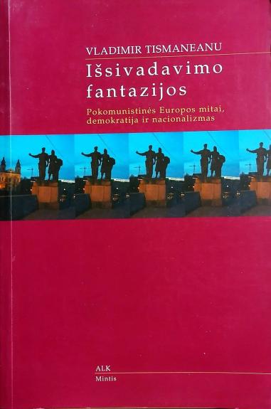 Išsivadavimo fantazijos. Pokomunistinės Europos mitai, demokratija ir nacionalizmas