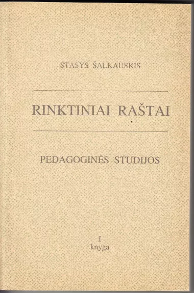 Rinktiniai raštai. Pedagoginės studijos ( I knyga) - Stasys Šalkauskis, knyga