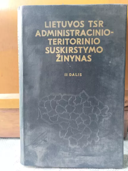 Lietuvos TSR administracinio-teritorinio suskirstymo žinynas (2 dalis)