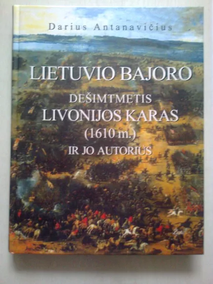 Lietuvio bajoro dešimtmetis Livonijos karas (1610 m.) ir jo autorius - Darius Antanavičius, knyga