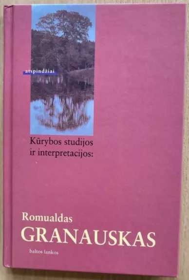 Kūrybos studijos ir interpretacijos: Romualdas Granauskas - Rimas Žilinskas, knyga 1