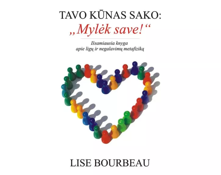 TAVO KŪNAS SAKO: "Mylėk save!" - Lise Bourbeau, knyga