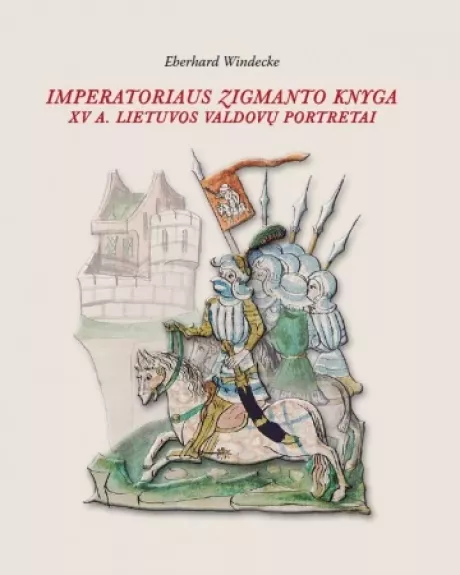 Imperatoriaus Zigmanto knyga. XV a. Lietuvos valdovų portretai - Eberhard Windecke, knyga