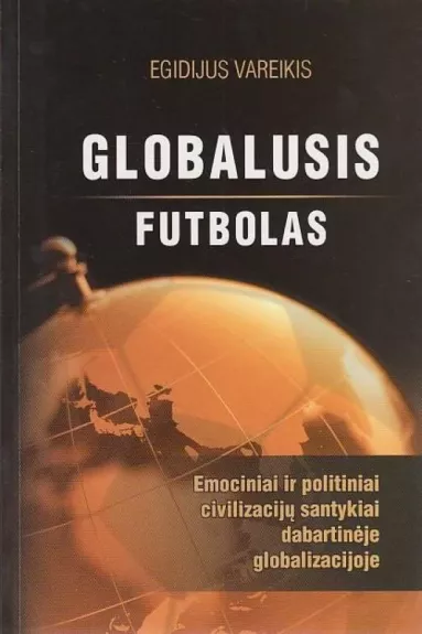 Globalusis futbolas: emociniai ir politiniai civilizacijų santykiai dabartinėje globalizacijoje