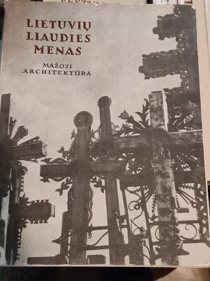 Lietuvių liaudies menas. Mažoji architektūra (II knyga) - Kazys Šešelgis, knyga 1