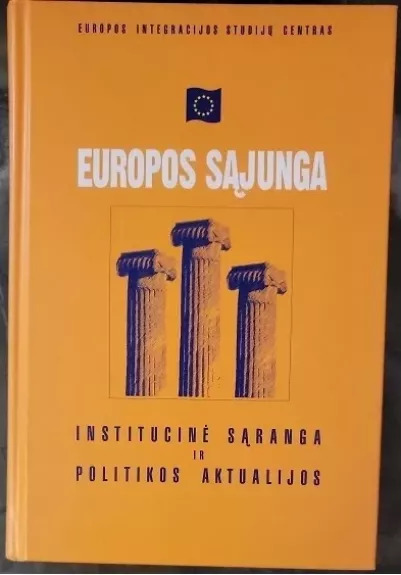 Europos Sąjunga: Institucinė sąranga ir politikos aktualijos - Autorių Kolektyvas, knyga