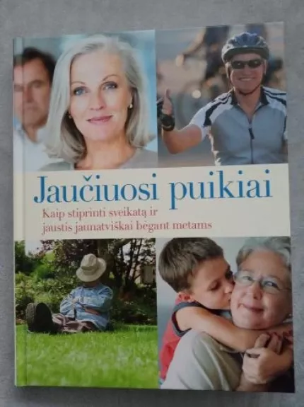 Jaučiuosi puikiai. Kaip stiprinti sveikatą ir jaustis jaunatviškai bėgant metams