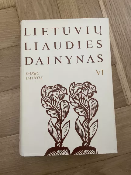 Lietuvių liaudies dainynas 6 tomas Darbo dainos - Autorių Kolektyvas, knyga