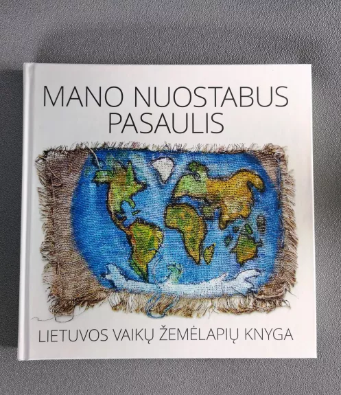 Mano nuostabus pasaulis. Lietuvos vaikų žemėlapių knyga