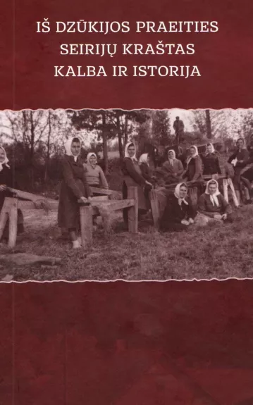 Iš Dzūkijos praeities. Seirijų kraštas. Kalba ir istorija (sud. Lionė Lapinskienė, Vilija Ragaišienė) - Autorių Kolektyvas, knyga