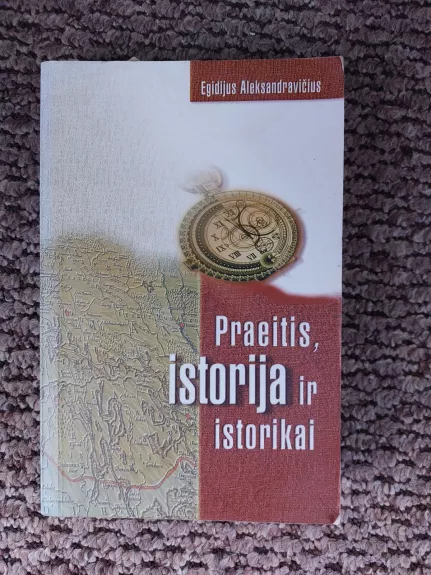 Praeitis, istorija ir istorikai - Egidijus Aleksandravičius, knyga
