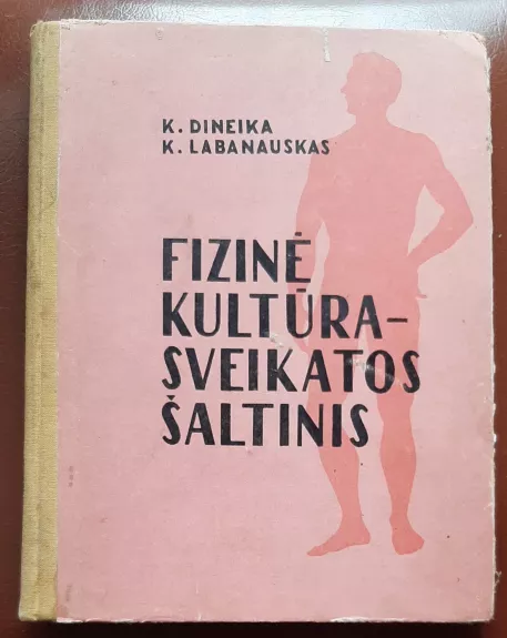 FIZINĖ KULTŪRA - SVEIKATOS ŠALTINIS - K. Dineika, knyga