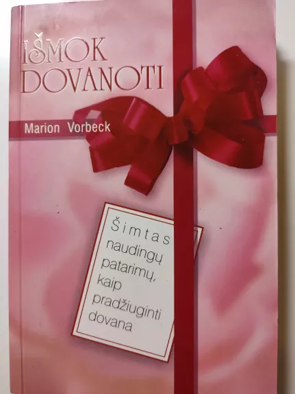 Išmok dovanoti: šimtas naudingų patarimų, kaip pradžiuginti dovana