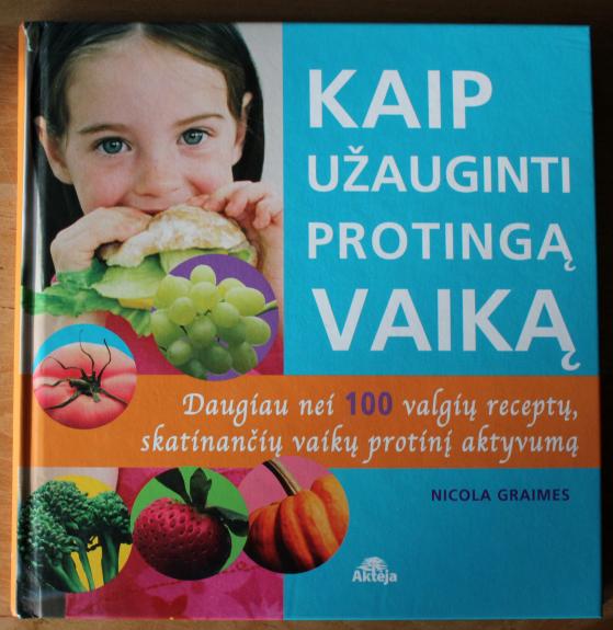 Kaip užauginti protingą vaiką. Daugiau nei 100 valgių receptų, skatinančių vaikų protinį aktyvumą