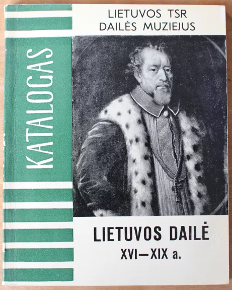 Lietuvos dailė XVI - XIX a. Katalogas. - P. Juodelis, knyga 1