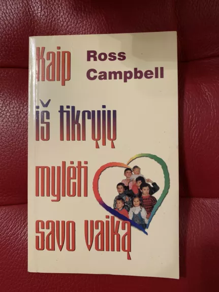Kaip ištikrųjų mylėti savo vaiką - Ross Campbell, knyga 1