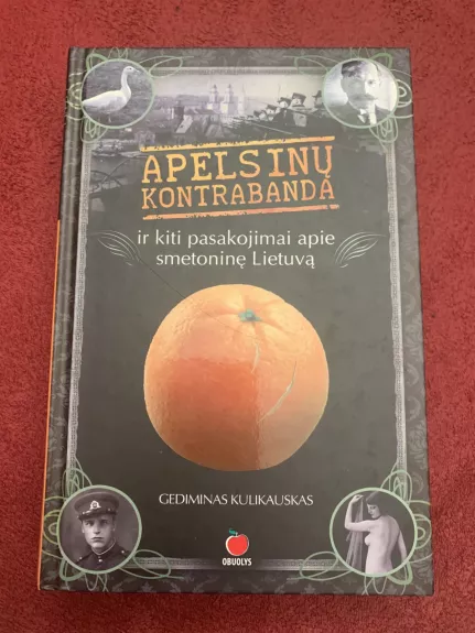 Apelsinų kontrabanda ir kiti pasakojimai apie smetoninę Lietuvą - Gediminas Kulikauskas, knyga