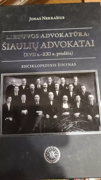 Lietuvos advokatūra: Šiaulių advokatai (XVII a. - XXI a.pradžia). Enciklopedinis žinynas - Jonas Nekrašius, knyga
