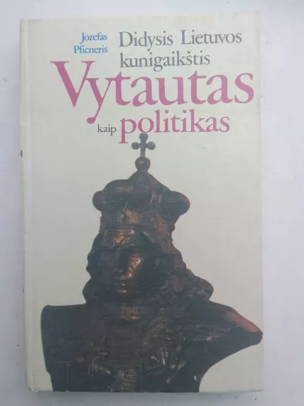 Didysis Lietuvos kunigaikštis Vytautas kaip politikas - Jozefas Pficneris, knyga 1