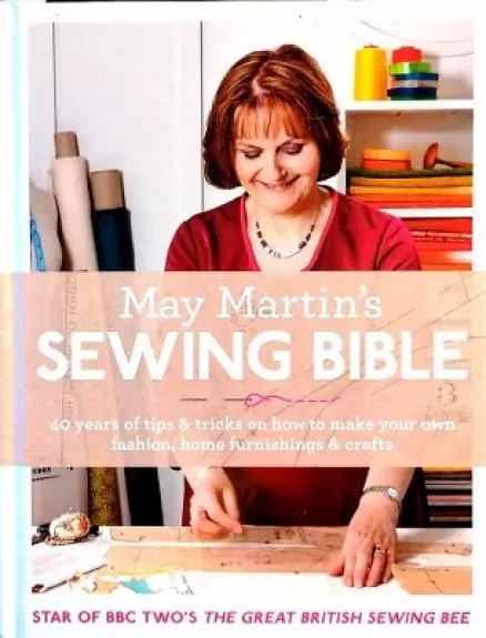 May Martin’s Sewing Bible: 40 years of tips and tricks - Autorių Kolektyvas, knyga