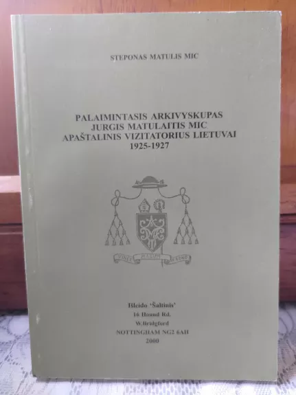 Palaimintasis Arkivyskupas Jurgis Matulaitis MIC apaštalinis vizitatorius Lietuvai 1925 - 1927