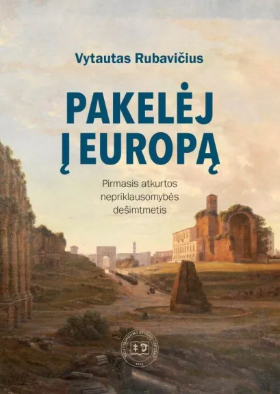 Pakelėj į Europą. Pirmasis atkurtos nepriklausomybės dešimtmetis - Vytautas Rubavičius, knyga