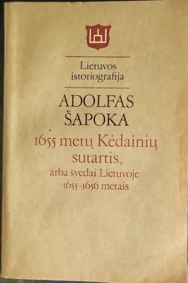 1655 metų Kėdainių sutartis arba švedai Lietuvoje 1655-1656 metais - Adolfas Šapoka, knyga