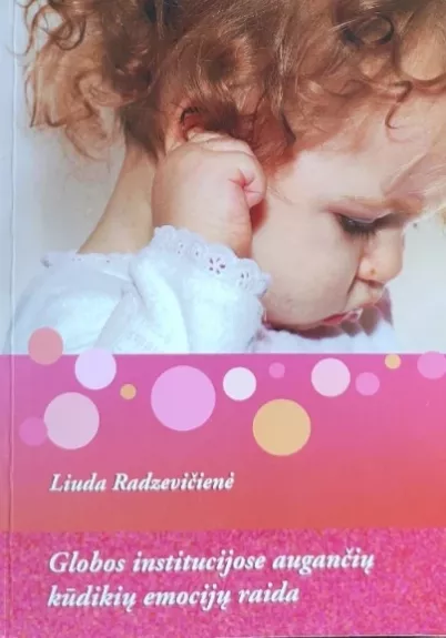 Globos institucijose augančių kūdikių emocijų raida - Liuda Radzevičienė, knyga