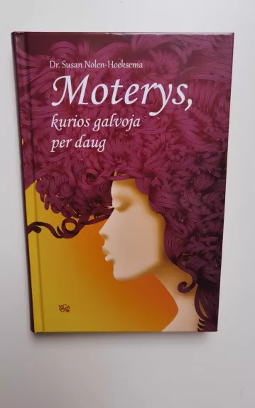 Moterys, kurios galvoja per daug. Kaip išsivaduoti iš besaikio analizavimo ir susigrąžinti gyvenimą - Susan Nolen-Hoeksema, knyga