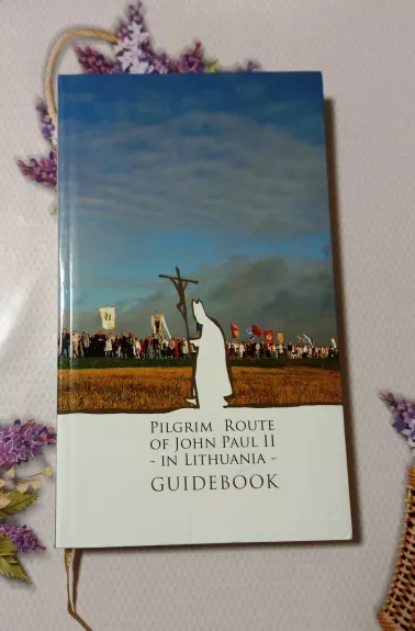 Piligrim Route of John Paul II - in Lithuania - Guidebook