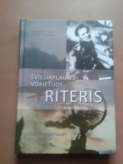 Šviesiaplaukis Vokietijos riteris. Ericho Hartmano biografija - Raymond F. Toliver, Trevor J. Constable Raymond F. Toliver, Trevor J. Constable, knyga 1