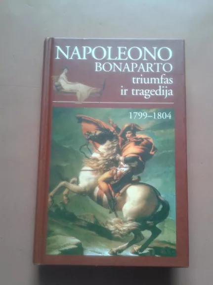 Napoleono Bonaparto triumfas ir tragedija 1799-1804 - Autorių Kolektyvas, knyga 1