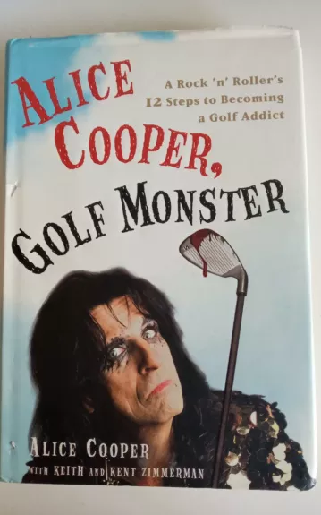 Alice Cooper, Golf Monster: A Rock 'n' Roller's 12 Steps to Becoming a Golf Addict - Alice Cooper, knyga