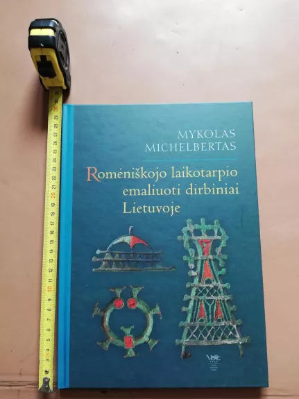 Romėniškojo laikotarpio emaliuoti dirbiniai Lietuvoje - Mykolas Michelbertas, ir kt. , knyga 1