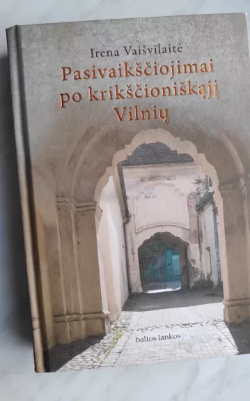 Pasivaikščiojimai po krikščioniškąjį Vilnių - Irena Vaišvilaitė, knyga