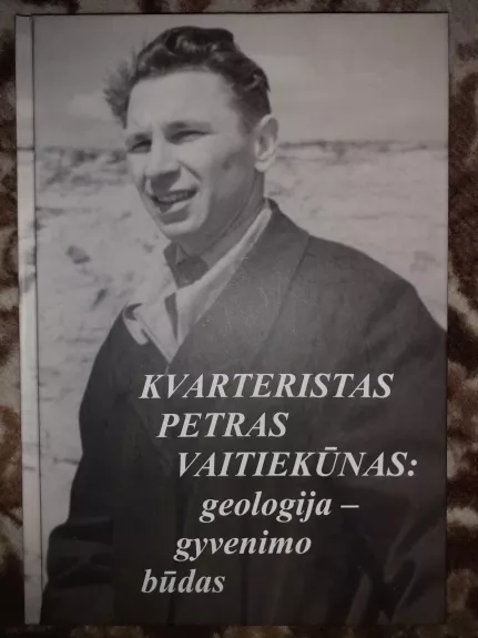 Kvarteristas Petras Vaitiekūnas: geologija – gyvenimo būdas - Autorių Kolektyvas, knyga