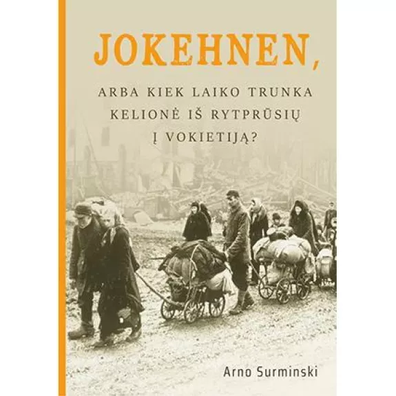 Jokehnen, arba Kiek laiko trunka kelionė iš Rytprūsių į Vokietiją? - Arno Surminski, knyga