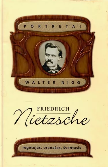 Friedrich Nietzsche: regėtojas, šventasis, pranašas - Walter Nigg, knyga