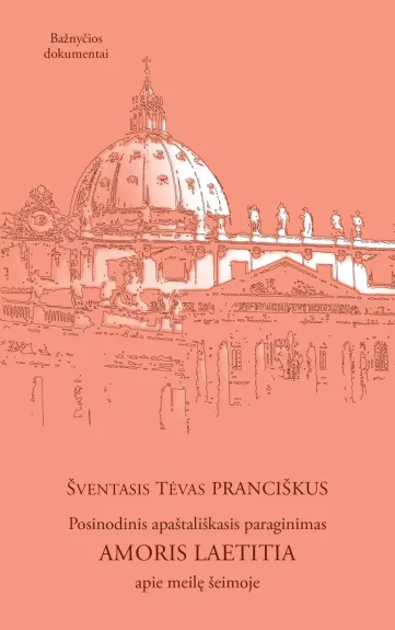 Posinodinis apaštališkasis paraginimas AMORIS LAETITIA apie meilę šeimoje - Pranciškus Popiežius, knyga