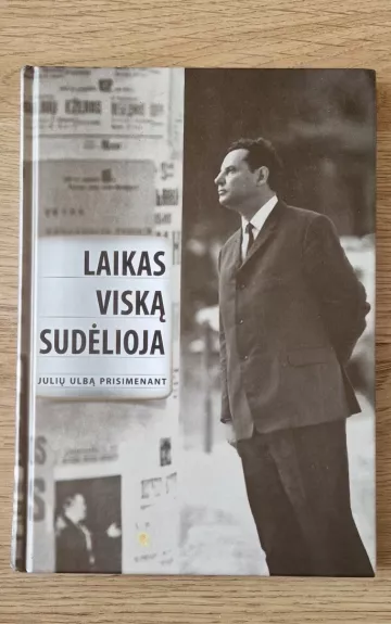 Laikas viską sudėlioja. Julių Ulbą prisimenant