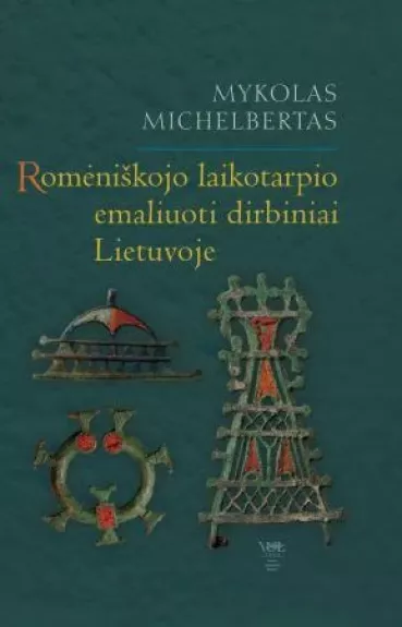 Romėniškojo laikotarpio emaliuoti dirbiniai Lietuvoje - Mykolas Michelbertas, ir kt. , knyga