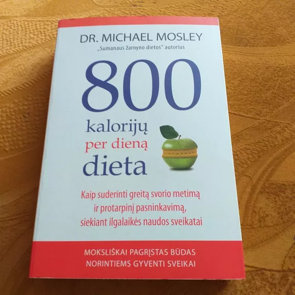 800 kalorijų per dieną dieta: kaip suderinti greitą svorio metimą ir protarpinį pasninkavimą, siekiant ilgalaikės naudos sveikatai - Michael Mosley, knyga