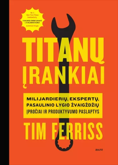 Titanų įrankiai: milijardierių, ekspertų, pasaulinio lygio žvaigždžių įpročiai ir produktyvumo paslaptys. - Tim Ferriss, knyga