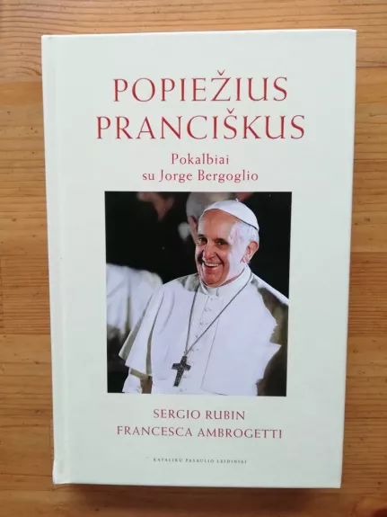 Popiežius Pranciškus. Pokalbiai su Jorge Bergoglio - Sergio Rubin, Francesca  Ambrogetti, knyga