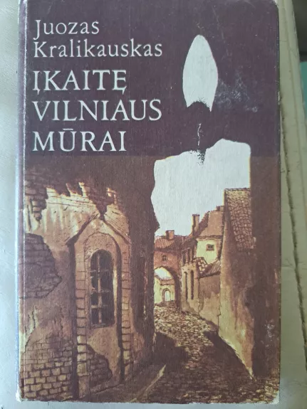 Įkaitę Vilniaus mūrai - Juozas Kralikauskas, knyga