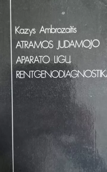 Atramos judamojo aparato ligų rentgenodiagnostika - Kazys Ambrozaitis, knyga