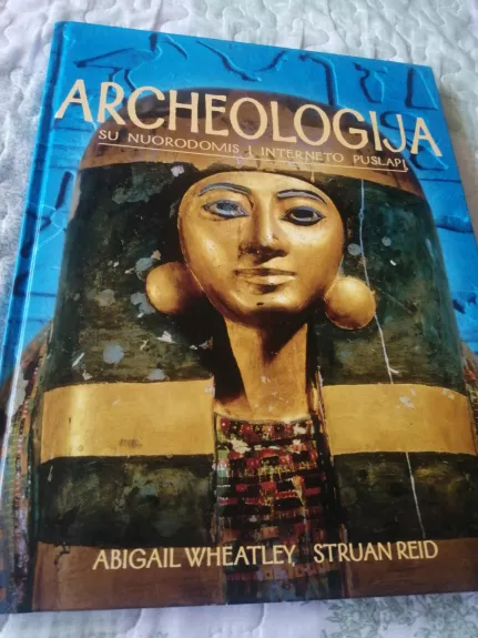 Archeologija: su nuorodomis į interneto puslapį - Struan Reid Abigail Wheatley, knyga