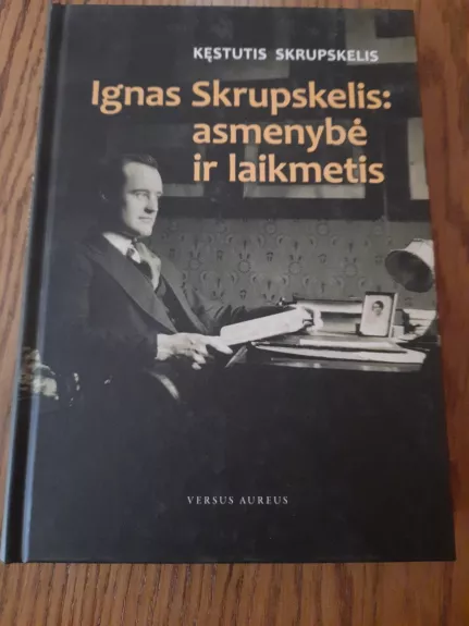 Ignas Skrupskelis: asmenybė ir laikmetis - Kęstutis Skrupskelis, knyga