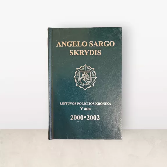 ANGELO SARGO SKRYDIS. Lietuvos policijos kronika V dalis 2000-2002 - Autorių Kolektyvas, knyga